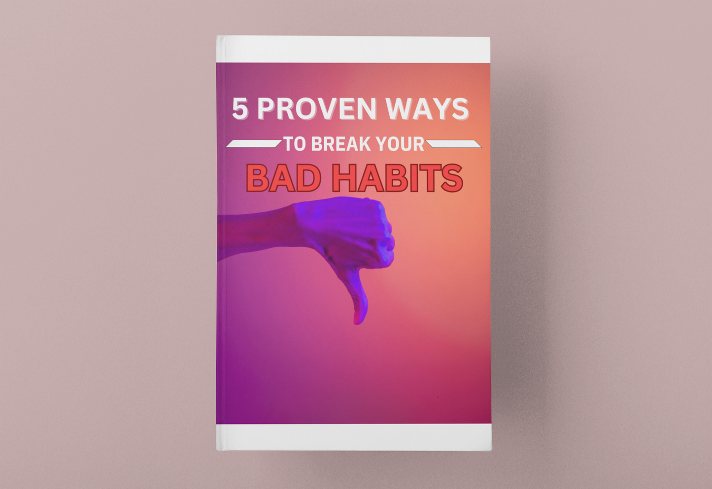 5 PROVEN WAYS TO BREAK BAD HABITS eGuide